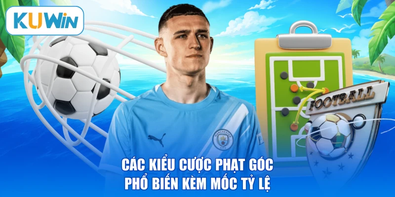 Các kiểu cược phạt góc phổ biến kèm mốc tỷ lệ