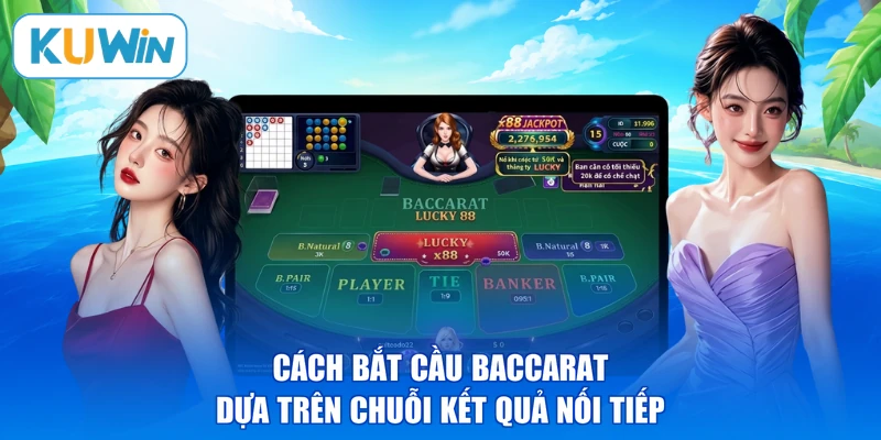 Cách bắt cầu Baccarat dựa trên chuỗi kết quả nối tiếp