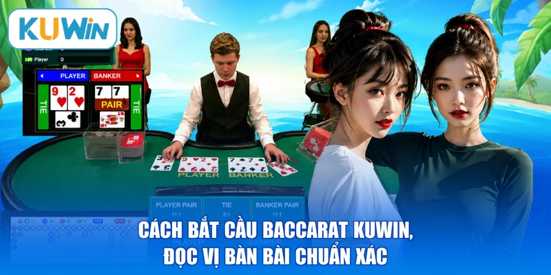 Cách Bắt Cầu Baccarat KUWIN, Đọc Vị Bàn Bài Chuẩn Xác
