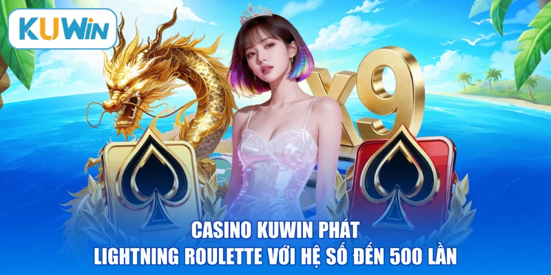 Casino KUWIN phát Lightning Roulette với hệ số đến 500 lần