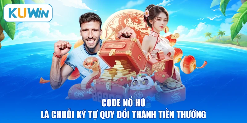 Code nổ hũ là chuỗi ký tự quy đổi thành tiền thưởng