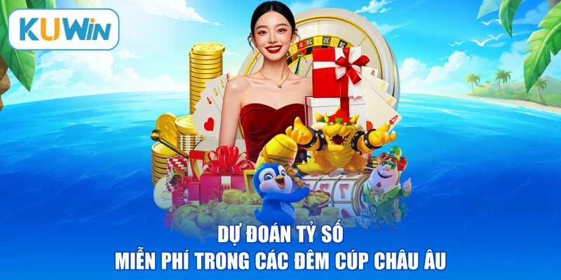 Dự đoán tỷ số miễn phí trong các đêm cúp châu Âu