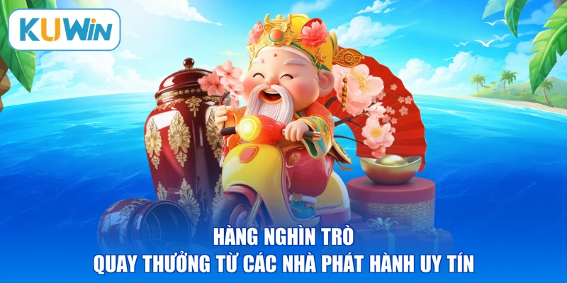 Hàng nghìn trò quay thưởng từ các nhà phát hành uy tín