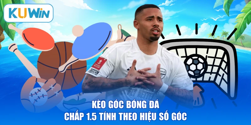 Kèo góc bóng đá chấp 1.5 tính theo hiệu số góc