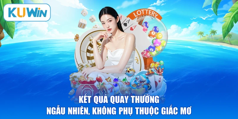 Kết quả quay thưởng ngẫu nhiên, không phụ thuộc giấc mơ