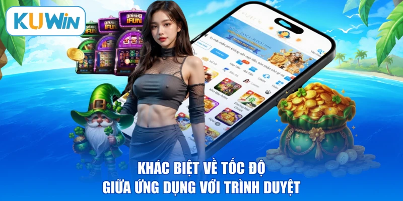 Khác biệt về tốc độ giữa ứng dụng với trình duyệt
