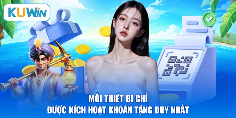 Mỗi thiết bị chỉ được kích hoạt khoản tặng duy nhất