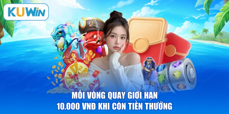 Mỗi vòng quay giới hạn 10.000 VNĐ khi còn tiền thưởng