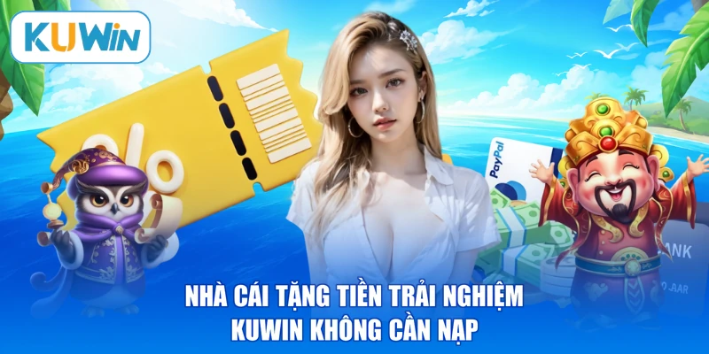 Nhà Cái Tặng Tiền Trải Nghiệm KUWIN Không Cần Nạp