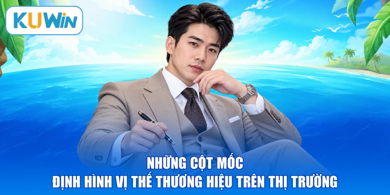 Những cột mốc định hình vị thế thương hiệu trên thị trường
