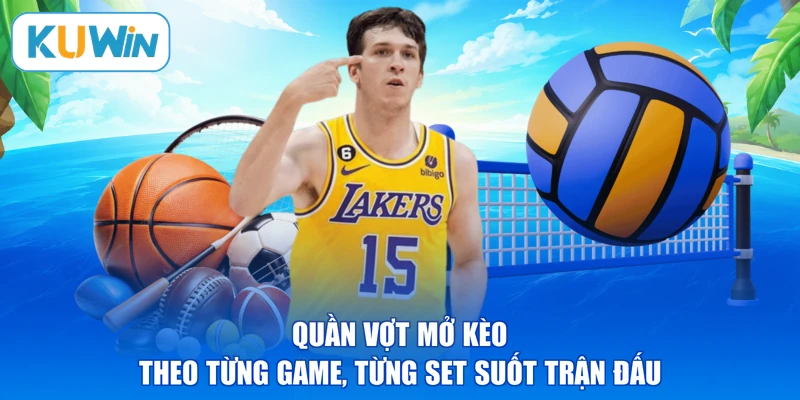 Quần vợt mở kèo theo từng game, từng set suốt trận đấu