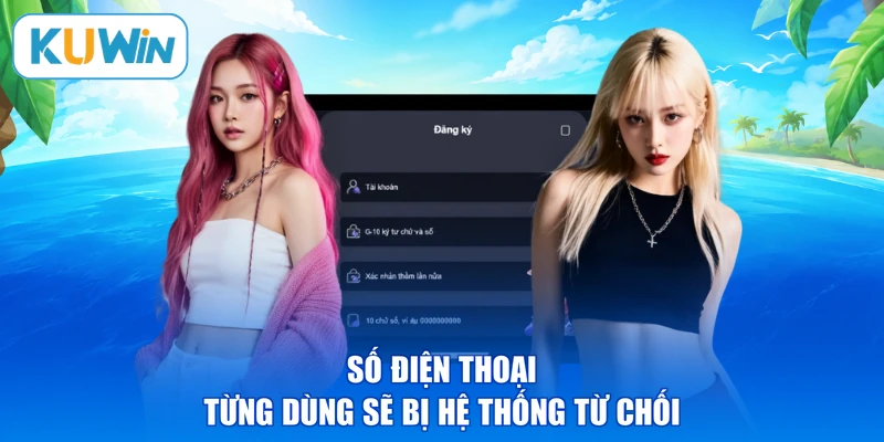 Số điện thoại từng dùng sẽ bị hệ thống từ chối