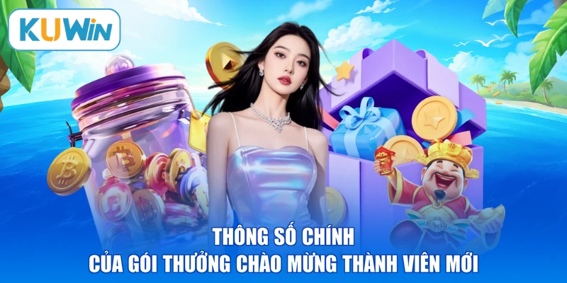 Thông số chính của gói thưởng chào mừng thành viên mới